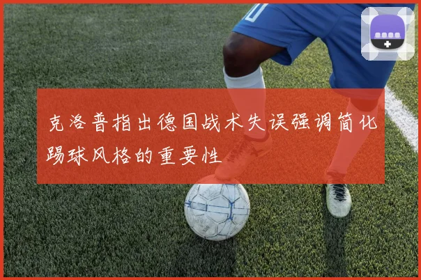 克洛普指出德国战术失误强调简化踢球风格的重要性