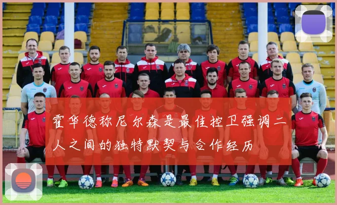 霍华德称尼尔森是最佳控卫强调二人之间的独特默契与合作经历