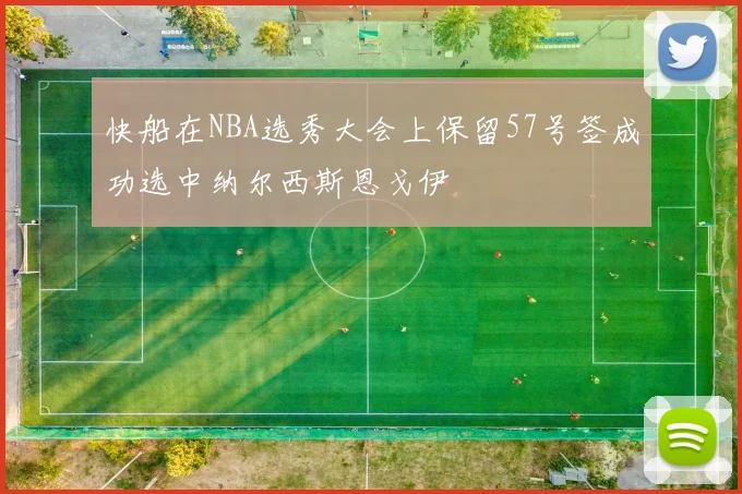 快船在NBA选秀大会上保留57号签成功选中纳尔西斯恩戈伊