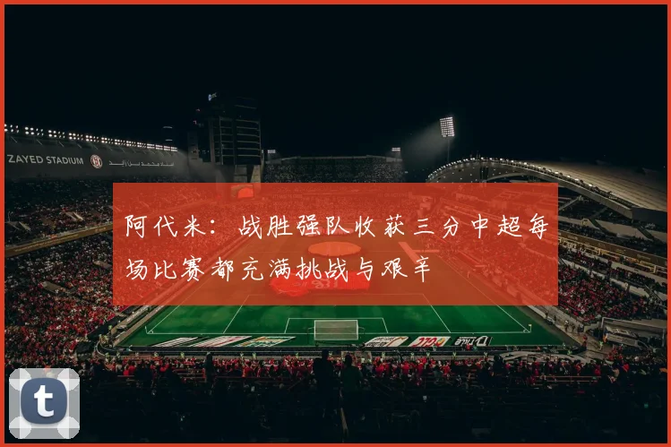 阿代米：战胜强队收获三分中超每场比赛都充满挑战与艰辛